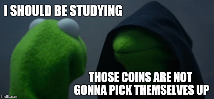 Do the Mario! | I SHOULD BE STUDYING; THOSE COINS ARE NOT GONNA PICK THEMSELVES UP | image tagged in memes,evil kermit | made w/ Imgflip meme maker