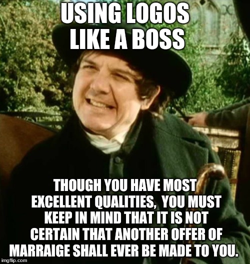 USING LOGOS 
LIKE A BOSS; THOUGH YOU HAVE MOST EXCELLENT QUALITIES,  YOU MUST KEEP IN MIND THAT IT IS NOT CERTAIN THAT ANOTHER OFFER OF MARRAIGE SHALL EVER BE MADE TO YOU. | made w/ Imgflip meme maker