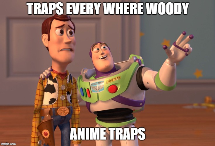 X, X Everywhere | TRAPS EVERY WHERE WOODY; ANIME TRAPS | image tagged in memes,x x everywhere | made w/ Imgflip meme maker