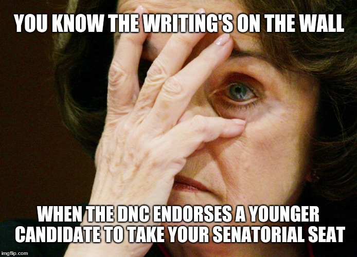 She won, but Dianne, the DNC is treating you like Trump treats his wives attempting to trade you for a younger model. Ouch! | YOU KNOW THE WRITING'S ON THE WALL; WHEN THE DNC ENDORSES A YOUNGER CANDIDATE TO TAKE YOUR SENATORIAL SEAT | image tagged in dianne feinstein can't handle the truth,memes,american politics,democratic party | made w/ Imgflip meme maker