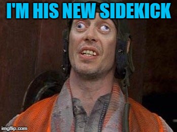 Crazy Eyes | I'M HIS NEW SIDEKICK | image tagged in crazy eyes | made w/ Imgflip meme maker