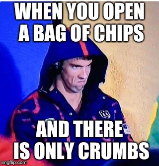 Michael Phelps Death Stare Meme | WHEN YOU OPEN A BAG OF CHIPS; AND THERE IS ONLY CRUMBS | image tagged in memes,michael phelps death stare | made w/ Imgflip meme maker