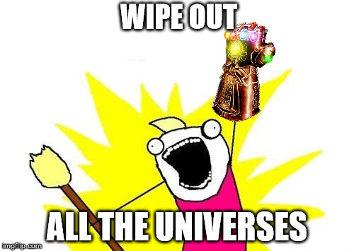 All the Things (Infinity War) | WIPE OUT; ALL THE UNIVERSES | image tagged in memes,x all the y,avengers infinity war,thanos,marvel | made w/ Imgflip meme maker