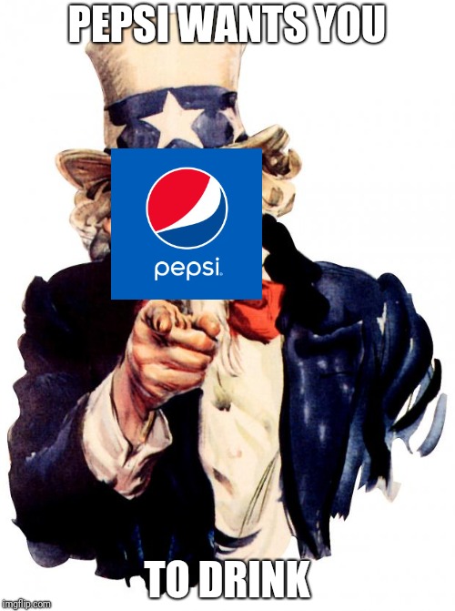 Uncle Sam | PEPSI WANTS YOU; TO DRINK | image tagged in memes,uncle sam | made w/ Imgflip meme maker