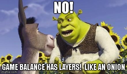 SHREK & ONIONS | NO! GAME BALANCE HAS LAYERS!  LIKE AN ONION | image tagged in shrek  onions | made w/ Imgflip meme maker