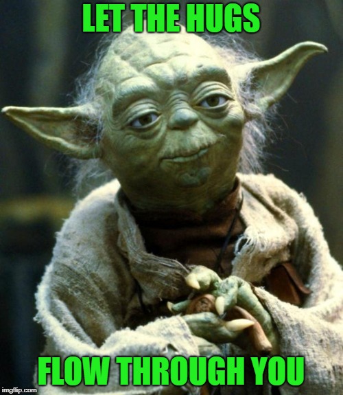 Star Wars Yoda Meme | LET THE HUGS FLOW THROUGH YOU | image tagged in memes,star wars yoda | made w/ Imgflip meme maker