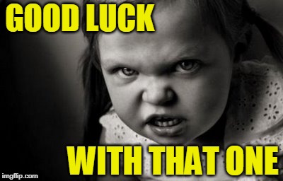 Give It Your Best Shot | GOOD LUCK; WITH THAT ONE | image tagged in alice malice | made w/ Imgflip meme maker