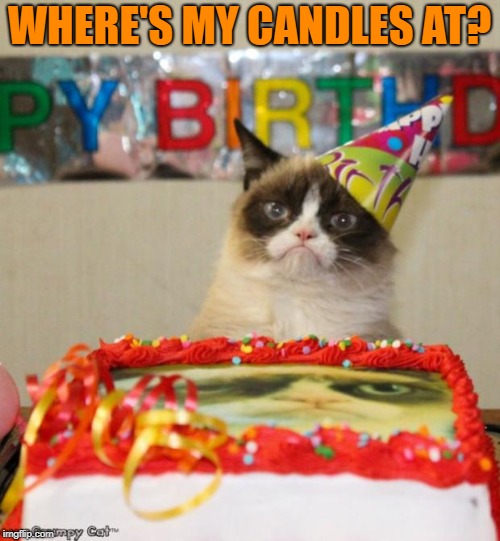 Grumpy Cat Birthday Meme | WHERE'S MY CANDLES AT? | image tagged in memes,grumpy cat birthday,grumpy cat | made w/ Imgflip meme maker