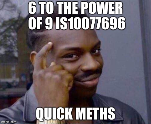 You dont have to | 6 TO THE POWER OF 9 IS10077696; QUICK METHS | image tagged in you dont have to | made w/ Imgflip meme maker