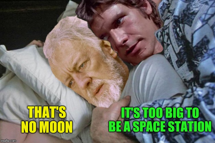 THAT'S NO MOON IT'S TOO BIG TO BE A SPACE STATION | made w/ Imgflip meme maker