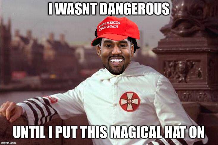 Kanye West | I WASNT DANGEROUS UNTIL I PUT THIS MAGICAL HAT ON | image tagged in kanye west | made w/ Imgflip meme maker