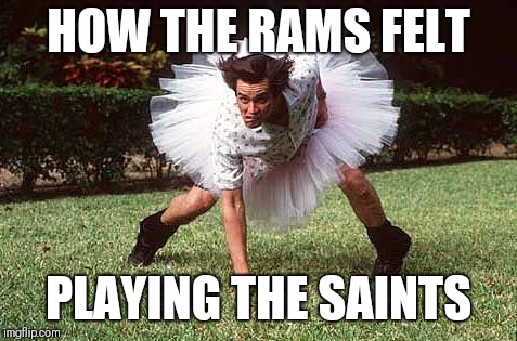 football recruit | HOW THE RAMS FELT; PLAYING THE SAINTS | image tagged in football recruit | made w/ Imgflip meme maker