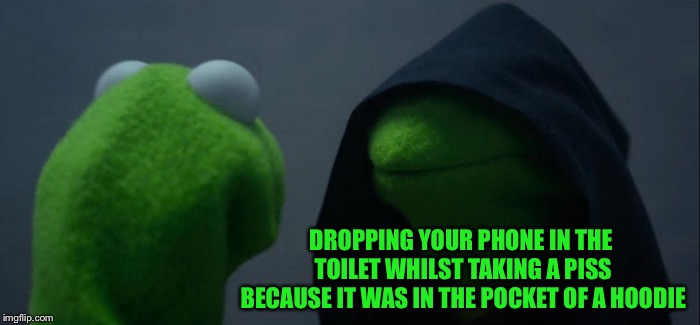 Evil Kermit Meme | DROPPING YOUR PHONE IN THE TOILET WHILST TAKING A PISS BECAUSE IT WAS IN THE POCKET OF A HOODIE | image tagged in memes,evil kermit | made w/ Imgflip meme maker
