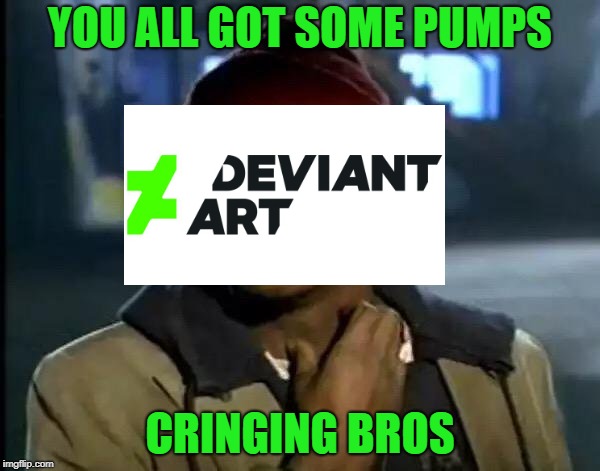 Y'all Got Any More Of That | YOU ALL GOT SOME PUMPS; CRINGING BROS | image tagged in memes,y'all got any more of that | made w/ Imgflip meme maker