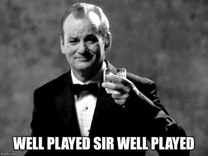 Bill Murray well played sir | WELL PLAYED SIR WELL PLAYED | image tagged in bill murray well played sir | made w/ Imgflip meme maker