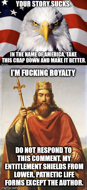 I'M FUCKING ROYALTY; DO NOT RESPOND TO THIS COMMENT. MY ENTITLEMENT SHIELDS FROM LOWER, PATHETIC LIFE FORMS EXCEPT THE AUTHOR. | made w/ Imgflip meme maker