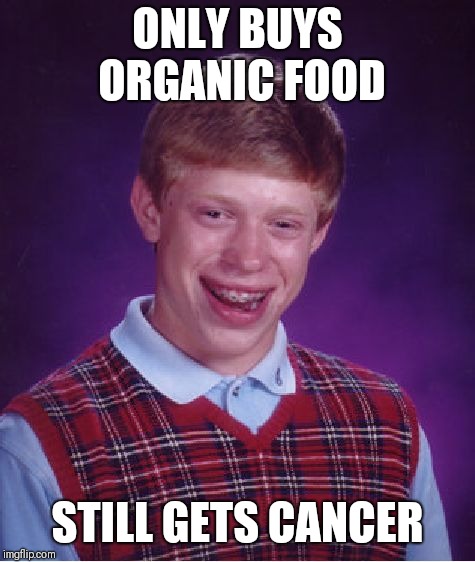 Bad Luck Brian Meme | ONLY BUYS ORGANIC FOOD; STILL GETS CANCER | image tagged in memes,bad luck brian | made w/ Imgflip meme maker