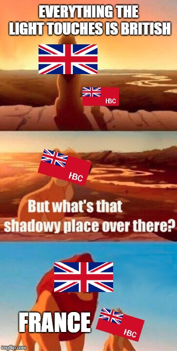 Deep Rivalries | EVERYTHING THE LIGHT TOUCHES IS BRITISH; FRANCE | image tagged in memes,simba shadowy place | made w/ Imgflip meme maker