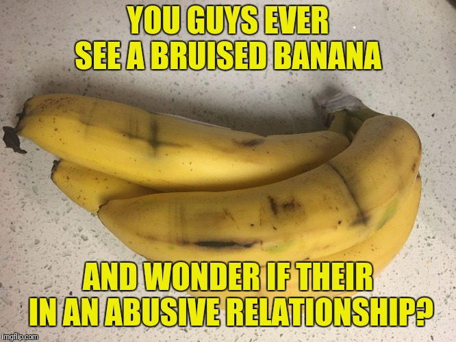 Their Probably In A Fight Club | YOU GUYS EVER SEE A BRUISED BANANA; AND WONDER IF THEIR IN AN ABUSIVE RELATIONSHIP? | image tagged in bruised bananas | made w/ Imgflip meme maker