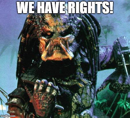 predator | WE HAVE RIGHTS! | image tagged in predator | made w/ Imgflip meme maker