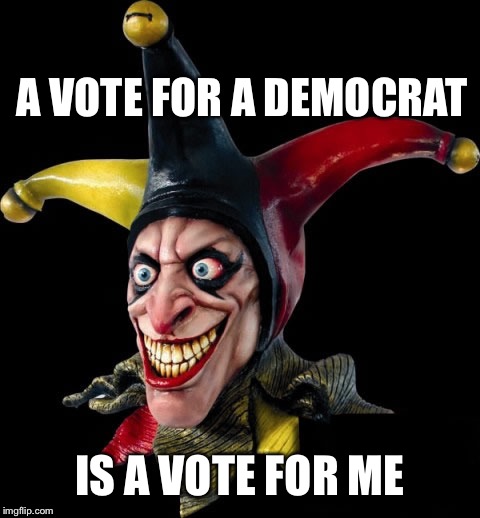 Clown me up | A VOTE FOR A DEMOCRAT; IS A VOTE FOR ME | image tagged in jester clown man,dems down,vote republican | made w/ Imgflip meme maker