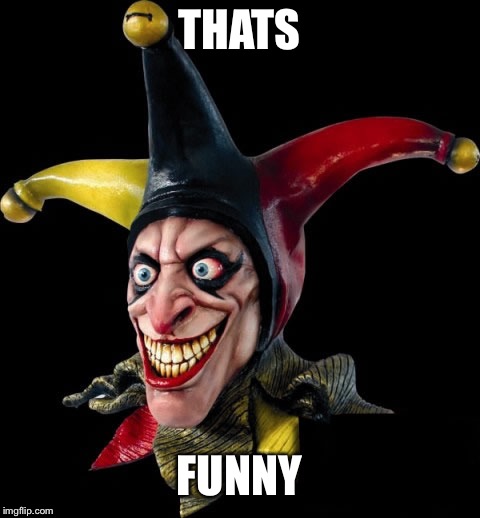 Jester clown man | THATS; FUNNY | image tagged in jester clown man | made w/ Imgflip meme maker