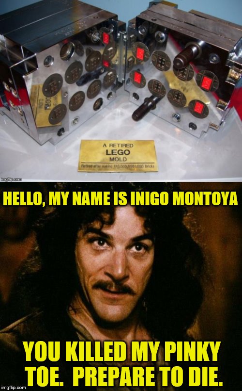 HELLO, MY NAME IS INIGO MONTOYA YOU KILLED MY PINKY TOE.  PREPARE TO DIE. | made w/ Imgflip meme maker