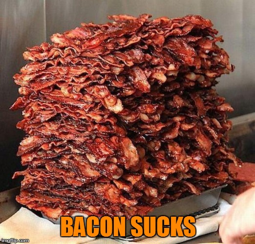 bacon | BACON SUCKS | image tagged in bacon | made w/ Imgflip meme maker