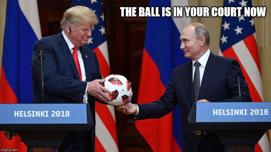 Trump Putin soccer ball | THE BALL IS IN YOUR COURT NOW | image tagged in trump putin soccer ball | made w/ Imgflip meme maker