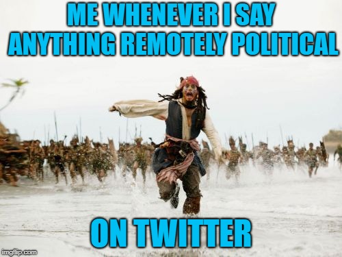 Freedom of Speech? | ME WHENEVER I SAY ANYTHING REMOTELY POLITICAL; ON TWITTER | image tagged in memes,jack sparrow being chased,twitter,politics | made w/ Imgflip meme maker