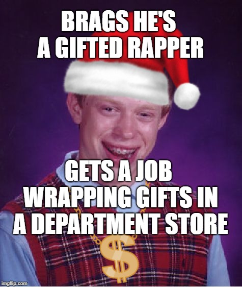 Brian hits the big time at Christmas | BRAGS HE'S A GIFTED RAPPER; GETS A JOB WRAPPING GIFTS IN A DEPARTMENT STORE | image tagged in bad luck brian,christmas,rapper | made w/ Imgflip meme maker