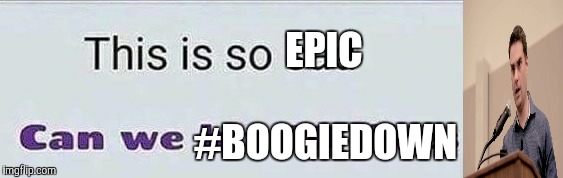 This is so sad | EPIC #BOOGIEDOWN | image tagged in this is so sad | made w/ Imgflip meme maker