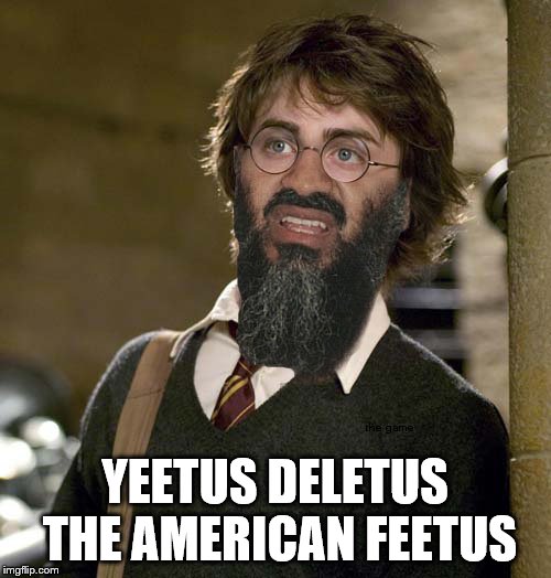 Harry Potter Osama Bin Laden | YEETUS DELETUS THE AMERICAN FEETUS | image tagged in harry potter osama bin laden | made w/ Imgflip meme maker
