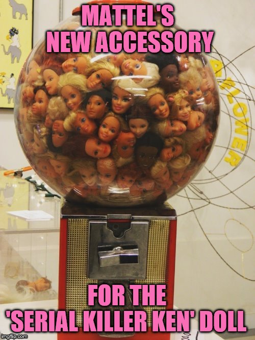 These new dolls may be a little too realistic | MATTEL'S NEW ACCESSORY; FOR THE; 'SERIAL KILLER KEN' DOLL | image tagged in memes,barbie,ken doll,gumball machine,dashhopes,funny | made w/ Imgflip meme maker