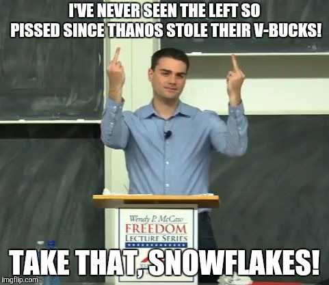 Ben Shapiro Middle Finger | I'VE NEVER SEEN THE LEFT SO PISSED SINCE THANOS STOLE THEIR V-BUCKS! TAKE THAT, SNOWFLAKES! | image tagged in ben shapiro middle finger | made w/ Imgflip meme maker