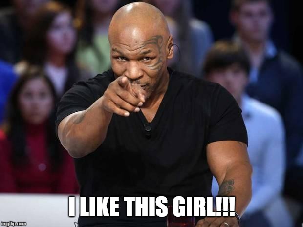 Mike Tyson | I LIKE THIS GIRL!!! | image tagged in mike tyson,sports | made w/ Imgflip meme maker