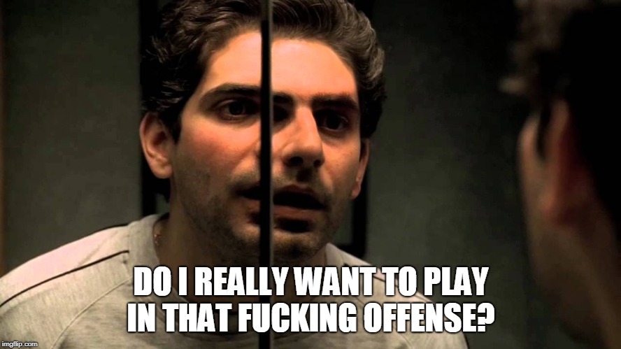 DO I REALLY WANT TO PLAY IN THAT FUCKING OFFENSE? | made w/ Imgflip meme maker