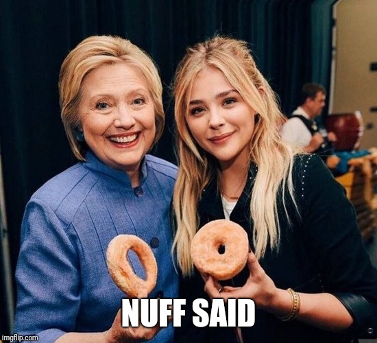 Hillary Donuts | NUFF SAID | image tagged in hillary donuts | made w/ Imgflip meme maker