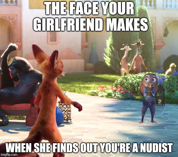 Nick Wilde - Baring it All  | THE FACE YOUR GIRLFRIEND MAKES; WHEN SHE FINDS OUT YOU'RE A NUDIST | image tagged in nick wilde nude,zootopia,nick wilde,judy hopps,nudist,funny | made w/ Imgflip meme maker