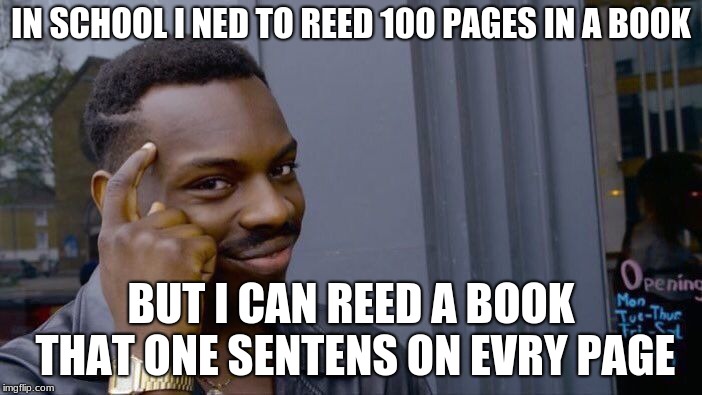 Roll Safe Think About It | IN SCHOOL I NED TO REED 100 PAGES IN A BOOK; BUT I CAN REED A BOOK THAT ONE SENTENS ON EVRY PAGE | image tagged in memes,roll safe think about it | made w/ Imgflip meme maker