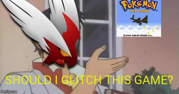 Just asking. | SHOULD I GLITCH THIS GAME? | image tagged in is this a pigeon,glitch,pokemon,video games,gaming | made w/ Imgflip meme maker