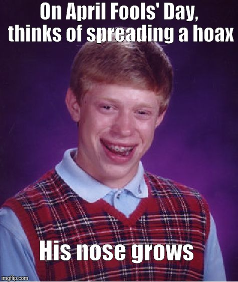 Bad Luck Brian Meme | On April Fools' Day, thinks of spreading a hoax; His nose grows | image tagged in memes,bad luck brian | made w/ Imgflip meme maker