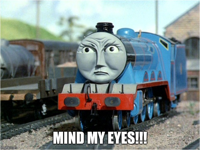 Gordon the Big Engine | MIND MY EYES!!! | image tagged in gordon the big engine | made w/ Imgflip meme maker