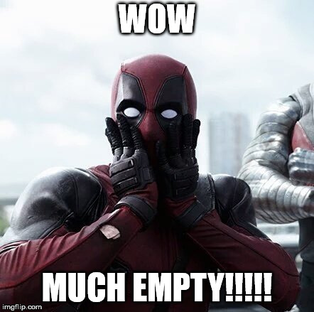Deadpool Surprised | WOW; MUCH EMPTY!!!!! | image tagged in memes,deadpool surprised | made w/ Imgflip meme maker
