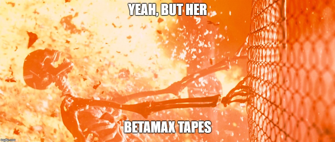 But her emails  | YEAH, BUT HER; BETAMAX TAPES | image tagged in but her emails | made w/ Imgflip meme maker