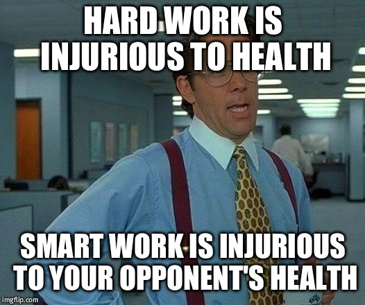 That Would Be Great Meme | HARD WORK IS INJURIOUS TO HEALTH; SMART WORK IS INJURIOUS TO YOUR OPPONENT'S HEALTH | image tagged in memes,that would be great | made w/ Imgflip meme maker