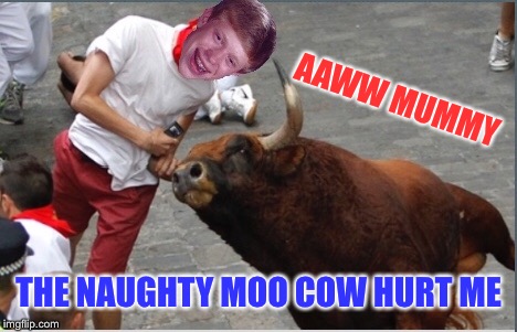 AAWW MUMMY THE NAUGHTY MOO COW HURT ME | made w/ Imgflip meme maker