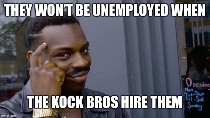 Roll Safe Think About It Meme | THEY WON’T BE UNEMPLOYED WHEN THE KOCK BROS HIRE THEM | image tagged in memes,roll safe think about it | made w/ Imgflip meme maker