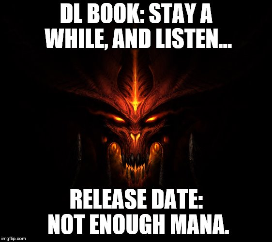 DL BOOK: STAY A WHILE, AND LISTEN... RELEASE DATE: NOT ENOUGH MANA. | made w/ Imgflip meme maker