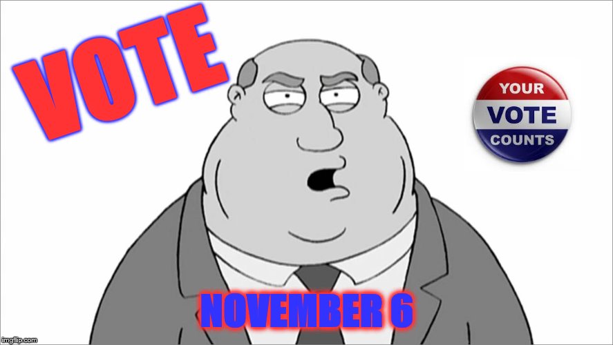 Family guy smoke vote | VOTE; NOVEMBER 6 | image tagged in family guy smoke vote | made w/ Imgflip meme maker